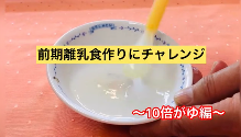 動画サムネイル：前期離乳食づくりにチャレンジ　10倍がゆ編