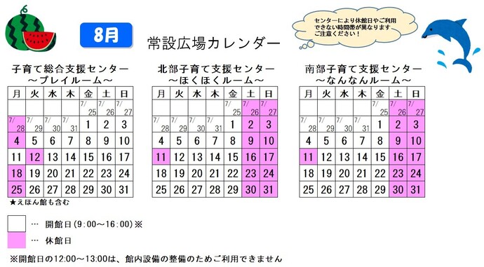 写真：8月常設広場カレンダー　常設広場・えほん館開館:午前9時から午後4時まで。開館日の正午から午後1時は館内設備の整備のため、使用不可。子育て総合支援センター休館日:7月28日、8月4日、12日、18日、25日、北部・南部支援センター休館日:7月26日、27日、8月2日、3日、9から11日、16日、17日、23日、24日、30日、31日